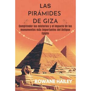 Hailey, Rowane Las Pirámides de Giza: Comprender los misterios y el impacto de los monumentos más importantes del Antiguo Egipto Hailey, Rowane Las Pirámides de Giza: Comprender los misterios y el impacto de los monumentos más importantes del Antiguo Egipto