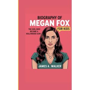 A . Walker, James Biography of Megan Fox for Kids: The Girl Who Became a Hollywood Icon A . Walker, James Biography of Megan Fox for Kids: The Girl Who Became a Hollywood Icon