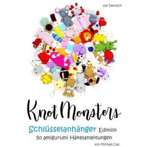 Cao, Michael Knotmonsters auf Deutsch: Schlüsselanhänger Edition 50 amigurumi Häkelanleitungen (auf Deutsch) Cao, Michael Knotmonsters auf Deutsch: Schlüsselanhänger Edition 50 amigurumi Häkelanleitungen (auf Deutsch)