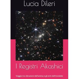 Dileri, Lucia I Registri Akashici: Viaggio tra vibrazioni dell'anima e gli echi dell'invisibile (Il codice sacro prediluviano volume I. codice del cielo antico le scritture prediliviane Sirio archivi della luce) Dileri, Lucia I Registri Akashici: Viaggio tra vibrazioni dell'anima e gli echi dell'invisibile (Il codice sacro prediluviano volume I. codice del cielo antico le scritture prediliviane Sirio archivi della luce)