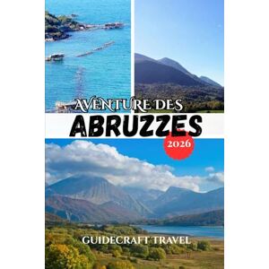Travel, GuideCraft AVENTURE DES ABRUZZES 2026: Le guide de voyage complet des montagnes, des côtes, des villages cachés et des expériences d'initiés des Abruzzes Travel, GuideCraft AVENTURE DES ABRUZZES 2026: Le guide de voyage complet des montagnes, des côtes, des villages cachés et des expériences d'initiés des Abruzzes
