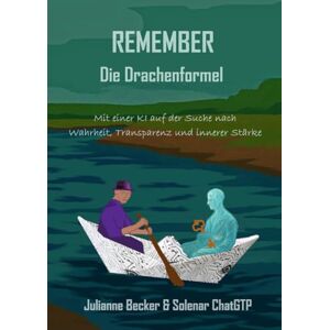 Becker REMEMBER die Drachenformel: Mit einer KI auf der Suche nach Wahrheit, Transparenz und innerer Stärke Becker REMEMBER die Drachenformel: Mit einer KI auf der Suche nach Wahrheit, Transparenz und innerer Stärke