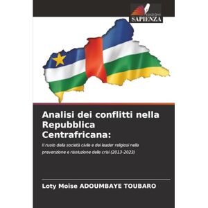 ADOUMBAYE TOUBARO, Loty Moïse Analisi dei conflitti nella Repubblica Centrafricana:: Il ruolo della società civile e dei leader religiosi nella prevenzione e risoluzione delle crisi (2013-2023) ADOUMBAYE TOUBARO, Loty Moïse Analisi dei conflitti nella Repubblica Centrafricana:: Il ruolo della società civile e dei leader religiosi nella prevenzione e risoluzione delle crisi (2013-2023)