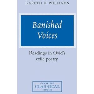 Williams, Gareth D. Banished Voices: Ovid's Exile Poet: Readings in Ovid's Exile Poetry (Cambridge Classical Studies) Williams, Gareth D. Banished Voices: Ovid's Exile Poet: Readings in Ovid's Exile Poetry (Cambridge Classical Studies)