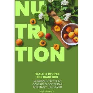 dos Anjos, Sérgio Nutrition: Healthy Recipes for People with Diabetes dos Anjos, Sérgio Nutrition: Healthy Recipes for People with Diabetes