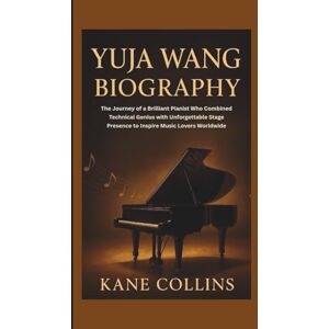 Collins, Kane YUJA WANG BIOGRAPHY: The Journey of a Brilliant Pianist Who Combined Technical Genius with Unforgettable Stage Presence to Inspire Music Lovers Worldwide Collins, Kane YUJA WANG BIOGRAPHY: The Journey of a Brilliant Pianist Who Combined Technical Genius with Unforgettable Stage Presence to Inspire Music Lovers Worldwide