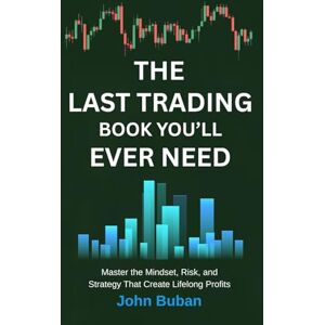 Buban, John The Last Trading Book You’ll Ever Need: Master the Mindset, Risk, and Strategy That Create Lifelong Profits Buban, John The Last Trading Book You’ll Ever Need: Master the Mindset, Risk, and Strategy That Create Lifelong Profits