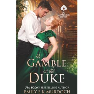 E K Murdoch, Emily A Gamble on the Duke: A Steamy Regency Romance: 4 (The Gambling Dukes) E K Murdoch, Emily A Gamble on the Duke: A Steamy Regency Romance: 4 (The Gambling Dukes)