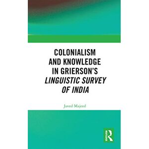 Majeed, Javed Colonialism and Knowledge in Grierson’s Linguistic Survey of India Majeed, Javed Colonialism and Knowledge in Grierson’s Linguistic Survey of India