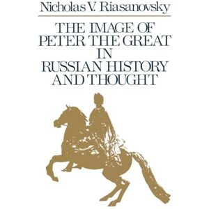 Riasanovsky, Nicholas V. The Image of Peter the Great in Russian History and Thought Riasanovsky, Nicholas V. The Image of Peter the Great in Russian History and Thought