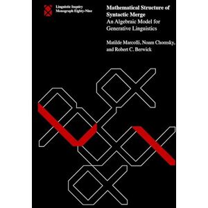Marcolli, Matilde Mathematical Structure of Syntactic Merge: An Algebraic Model for Generative Linguistics (Linguistic Inquiry Monographs) Marcolli, Matilde Mathematical Structure of Syntactic Merge: An Algebraic Model for Generative Linguistics (Linguistic Inquiry Monographs)