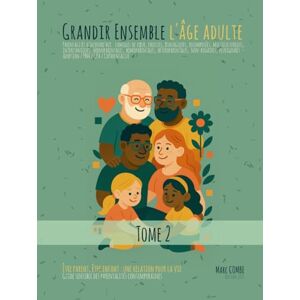 COMBE, Marc Grandir Ensemble La Tendresse Comme Boussole TOME 2 l'Age Adulte: Guide sensible des parentalités contemporaines Être parent, être enfant : ... pour la vie (REGARDS CROISES SUR LA FAMILLE) COMBE, Marc Grandir Ensemble La Tendresse Comme Boussole TOME 2 l'Age Adulte: Guide sensible des parentalités contemporaines Être parent, être enfant : ... pour la vie (REGARDS CROISES SUR LA FAMILLE)