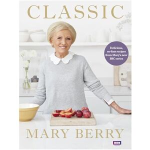 Berry, Mary Classic: Delicious, no-fuss recipes from Mary’s new BBC series Berry, Mary Classic: Delicious, no-fuss recipes from Mary’s new BBC series