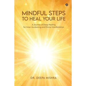 Dr. Deepa Mishra MINDFUL STEPS TO HEAL YOUR LIFE: A Journey of Deep Healing for Inner Awakening and Divine Manifestation: A Journey of Deep Healing for Inner Awakening ... Inner Awakening and Divine Manifestation IN Dr. Deepa Mishra MINDFUL STEPS TO HEAL YOUR LIFE: A Journey of Deep Healing for Inner Awakening and Divine Manifestation: A Journey of Deep Healing for Inner Awakening ... Inner Awakening and Divine Manifestation IN