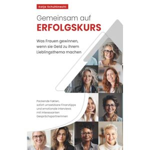 Schuhknecht, Katja Gemeinsam auf Erfolgskurs was Frauen gewinnen, wenn sie Geld zu ihrem Lieblingsthema machen: Packende Fakten, sofort umsetzbare Finanztipps und ... mit interessanten Gesprächspartnerinnen Schuhknecht, Katja Gemeinsam auf Erfolgskurs was Frauen gewinnen, wenn sie Geld zu ihrem Lieblingsthema machen: Packende Fakten, sofort umsetzbare Finanztipps und ... mit interessanten Gesprächspartnerinnen