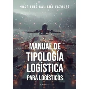 Galiana Vázquez, José Luis Manual de tipología logística para logísticos Galiana Vázquez, José Luis Manual de tipología logística para logísticos