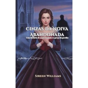 Williams, Sireen Cinzas da Noiva Abandonada: Uma história de amor, traição e o preço do perdão. Williams, Sireen Cinzas da Noiva Abandonada: Uma história de amor, traição e o preço do perdão.