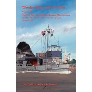 Bruhn, David Wooden Ships and Iron Men: The U.S. Navy’s Coastal and Inshore Minesweepers, and the Minecraft That Served in Vietnam, 1953-1976 Bruhn, David Wooden Ships and Iron Men: The U.S. Navy’s Coastal and Inshore Minesweepers, and the Minecraft That Served in Vietnam, 1953-1976