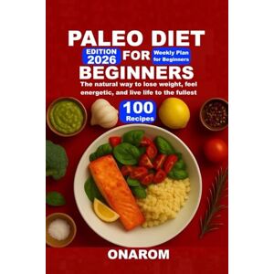 ONAROM PALEO DIET FOR BEGINNERS: The natural way to lose weight, feel energetic, and live life to the fullest ONAROM PALEO DIET FOR BEGINNERS: The natural way to lose weight, feel energetic, and live life to the fullest