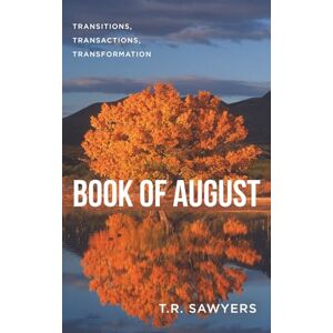 Sawyers, T.R. Book of August: Transitions, Transactions, Transformation Sawyers, T.R. Book of August: Transitions, Transactions, Transformation