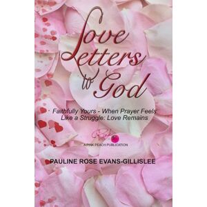 Evans Gillislee, Pauline Rose Love Letters to God: Faithfully yours_ ❤️: When Prayer Feels like a Struggle: Love Remains Evans Gillislee, Pauline Rose Love Letters to God: Faithfully yours_ ❤️: When Prayer Feels like a Struggle: Love Remains