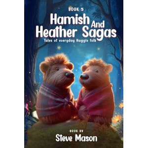Mason, Steve Hamish And Heather Sagas: Tales Of Everyday Haggis Folk: Advantures in Evergreen Hollow: Where Love, Bravery, and Friendship Create Timeless Magic Mason, Steve Hamish And Heather Sagas: Tales Of Everyday Haggis Folk: Advantures in Evergreen Hollow: Where Love, Bravery, and Friendship Create Timeless Magic