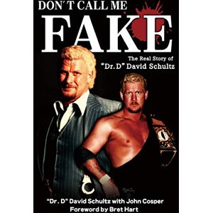 Schultz, David Don't Call Me Fake: The Real Story of "Dr. D" David Schultz Schultz, David Don't Call Me Fake: The Real Story of "Dr. D" David Schultz