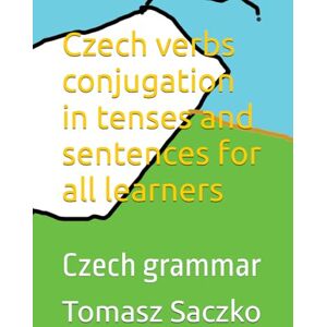 Saczko, Tomasz Czech verbs conjugation in tenses and sentences for all learners: Czech grammar Saczko, Tomasz Czech verbs conjugation in tenses and sentences for all learners: Czech grammar