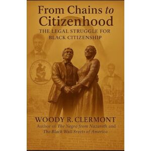 Clermont, Woody R From Chains to Citizenhood: The Legal Struggle for Black Citizenship (History Series) Clermont, Woody R From Chains to Citizenhood: The Legal Struggle for Black Citizenship (History Series)