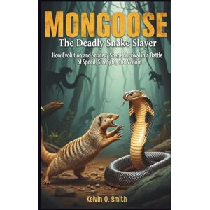 O. Smith, Kelvin MONGOOSE The Deadly Snake Slayer: How Evolution and Strategy Shape Survival in a Battle of Speed, Strength, and Venom (discover something new everyday) O. Smith, Kelvin MONGOOSE The Deadly Snake Slayer: How Evolution and Strategy Shape Survival in a Battle of Speed, Strength, and Venom (discover something new everyday)