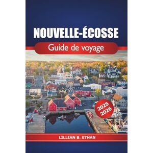 Ethan, Lillian B. Nouvelle-Écosse Guide de voyage 2025-2026: Explorez les trésors cachés, les attractions, les aventures côtières, la culture et les merveilles naturelles de l'est pittoresque du Canada Ethan, Lillian B. Nouvelle-Écosse Guide de voyage 2025-2026: Explorez les trésors cachés, les attractions, les aventures côtières, la culture et les merveilles naturelles de l'est pittoresque du Canada
