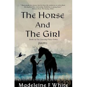 F White, Madeleine The Horse and the Girl: Poems The Crossing Places Series, Book 1 F White, Madeleine The Horse and the Girl: Poems The Crossing Places Series, Book 1