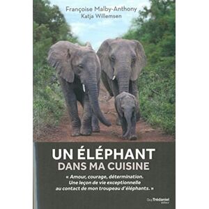 Malby-Anthony, Françoise Un éléphant dans ma cuisine: Ce que mon troupeu d'éléphants m'a appris sur l'amour, le courage et la détermination Malby-Anthony, Françoise Un éléphant dans ma cuisine: Ce que mon troupeu d'éléphants m'a appris sur l'amour, le courage et la détermination