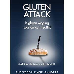 Sanders, Prof. David Gluten Attack: Is Gluten waging war on our health? And if so what can we do about it? Sanders, Prof. David Gluten Attack: Is Gluten waging war on our health? And if so what can we do about it?