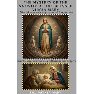 Mary, Jacinta-Mary The Mystery of the Nativity of the Blessed virgin Mary: With Nine days Novena and bible reflections (Catholic saints) Mary, Jacinta-Mary The Mystery of the Nativity of the Blessed virgin Mary: With Nine days Novena and bible reflections (Catholic saints)