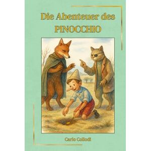 Collodi, Carlo Die Abenteuer des Pinocchio: Ein zeitloses Märchen über Träume, Mut und das Erwachsenwerden – Neu gestaltete klassische Ausgabe mit Originalillustrationen Collodi, Carlo Die Abenteuer des Pinocchio: Ein zeitloses Märchen über Träume, Mut und das Erwachsenwerden – Neu gestaltete klassische Ausgabe mit Originalillustrationen