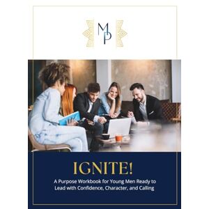 A. Smith, Melvina IGNITE: A Purpose Workbook for Young men Ready to Lead with Confidence, Character, and Calling A. Smith, Melvina IGNITE: A Purpose Workbook for Young men Ready to Lead with Confidence, Character, and Calling