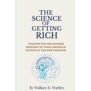 Wattles, Wallace D. The Science of Getting Rich: The 1910 classic with timeless principles for success in the modern digital economy. Updated for Generation-X (Freedom Uncovered) Wattles, Wallace D. The Science of Getting Rich: The 1910 classic with timeless principles for success in the modern digital economy. Updated for Generation-X (Freedom Uncovered)