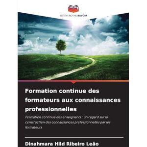 Ribeiro Leão, Dinahmara Hild Formation continue des formateurs aux connaissances professionnelles: Formation continue des enseignants : un regard sur la construction des connaissances professionnelles par les formateurs Ribeiro Leão, Dinahmara Hild Formation continue des formateurs aux connaissances professionnelles: Formation continue des enseignants : un regard sur la construction des connaissances professionnelles par les formateurs