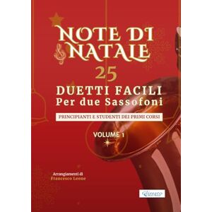 Leone, arr. Francesco Note di Natale – 25 Duetti Facili per Due Sassofoni – Volume 1: Per principianti e primi corsi – Tonalità semplici e notazione chiara – Con schede ... di Natale – Duetti Facili per Due Sassofoni) Leone, arr. Francesco Note di Natale – 25 Duetti Facili per Due Sassofoni – Volume 1: Per principianti e primi corsi – Tonalità semplici e notazione chiara – Con schede ... di Natale – Duetti Facili per Due Sassofoni)