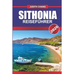 CHANG, JUDITH SITHONIA REISEFÜHRER 2026: Erkunden Sie Küstendörfer, Bergklöster und traditionelle Tavernen in Nordgriechenland CHANG, JUDITH SITHONIA REISEFÜHRER 2026: Erkunden Sie Küstendörfer, Bergklöster und traditionelle Tavernen in Nordgriechenland