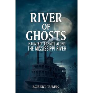 Turek, Robert River of Ghosts: Haunted Legends Along the Mississippi River Turek, Robert River of Ghosts: Haunted Legends Along the Mississippi River