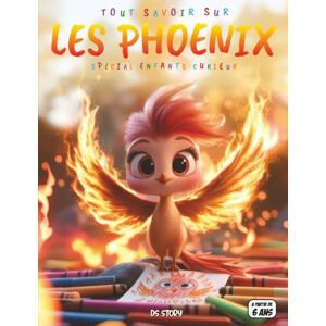 STORY, DS Tout savoir sur les Phoenix – Spécial enfants curieux: Créatures légendaires – Mythes, renaissance, leçons de vie, quiz interactif & coloriages éducatifs STORY, DS Tout savoir sur les Phoenix – Spécial enfants curieux: Créatures légendaires – Mythes, renaissance, leçons de vie, quiz interactif & coloriages éducatifs