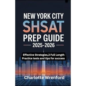Wrenford, Charlotte New York City SHSAT Prep Guide 2025-2026: Effective Strategies,3 Full length Practice and tips for success Wrenford, Charlotte New York City SHSAT Prep Guide 2025-2026: Effective Strategies,3 Full length Practice and tips for success