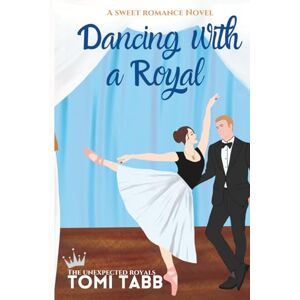 Tabb, Tomi Dancing With a Royal: 1 (Unexpected Royals) Tabb, Tomi Dancing With a Royal: 1 (Unexpected Royals)