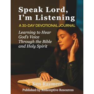 Rayment, Mr Ken Speak Lord, I’m Listening A 30-DAY DEVOTIONAL JOURNAL: Learning to Hear God’s Voice Through the Bible and Holy Spirit Rayment, Mr Ken Speak Lord, I’m Listening A 30-DAY DEVOTIONAL JOURNAL: Learning to Hear God’s Voice Through the Bible and Holy Spirit