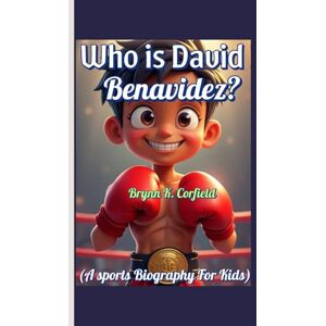 Corfield, Brynn K. Who is David Benavidez? (A sports Biography For Kids): How Practice, Passion, and Punches Made a Champion Corfield, Brynn K. Who is David Benavidez? (A sports Biography For Kids): How Practice, Passion, and Punches Made a Champion