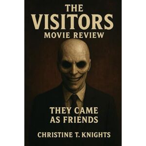 Knights, Christine T. THE VISITORS MOVIE REVIEW: THEY CAME AS FRIENDS Knights, Christine T. THE VISITORS MOVIE REVIEW: THEY CAME AS FRIENDS
