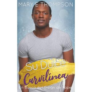 Thompson, Mary E Su Dulce Curvilínea: Una novela romántica de una chica curvilínea en un pueblo pequeño (En Busca del Galán de Papel) Thompson, Mary E Su Dulce Curvilínea: Una novela romántica de una chica curvilínea en un pueblo pequeño (En Busca del Galán de Papel)