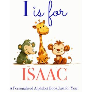 Press, LBB I is for Isaac: A Personalized Alphabet Book Just for You! Press, LBB I is for Isaac: A Personalized Alphabet Book Just for You!